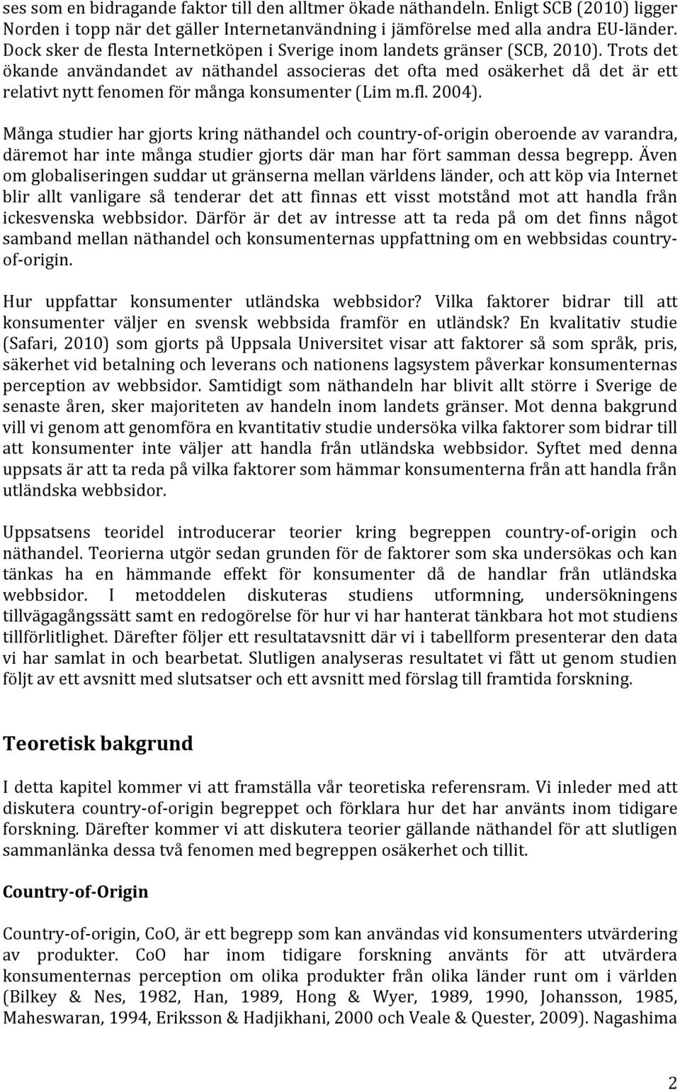 Trots det ökande användandet av näthandel associeras det ofta med osäkerhet då det är ett relativt nytt fenomen för många konsumenter (Lim m.fl. 2004).