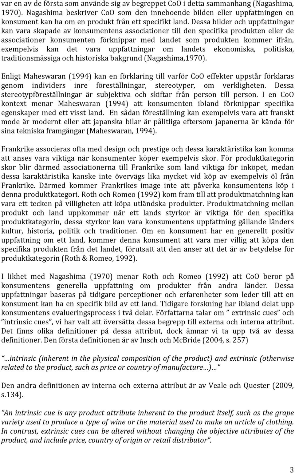 Dessa bilder och uppfattningar kan vara skapade av konsumentens associationer till den specifika produkten eller de associationer konsumenten förknippar med landet som produkten kommer ifrån,