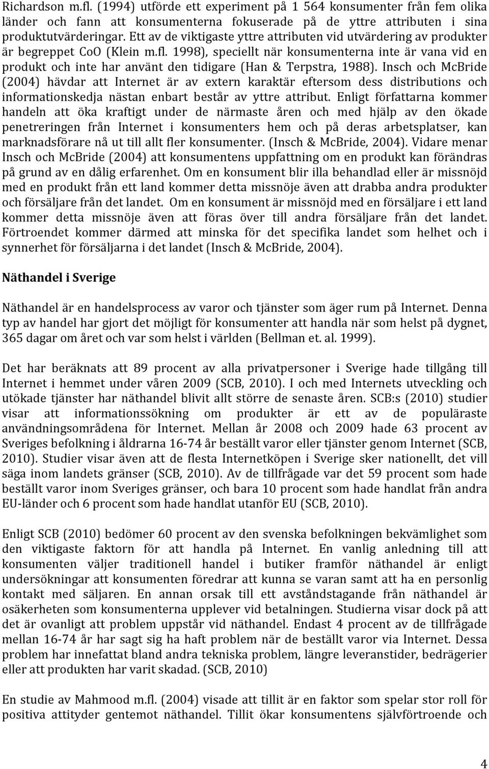 1998), speciellt när konsumenterna inte är vana vid en produkt och inte har använt den tidigare (Han & Terpstra, 1988).