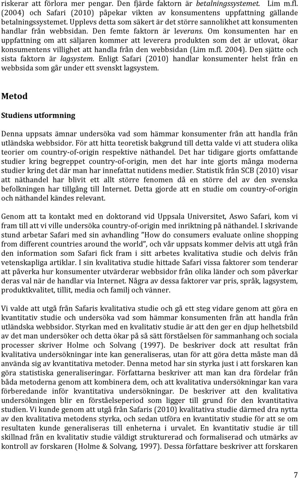 Om konsumenten har en uppfattning om att säljaren kommer att leverera produkten som det är utlovat, ökar konsumentens villighet att handla från den webbsidan (Lim m.fl. 2004).
