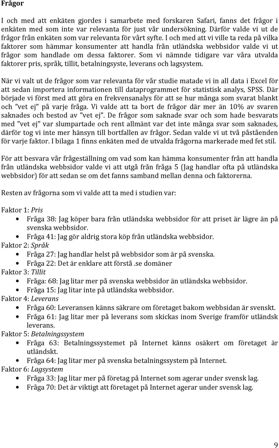 I och med att vi ville ta reda på vilka faktorer som hämmar konsumenter att handla från utländska webbsidor valde vi ut frågor som handlade om dessa faktorer.