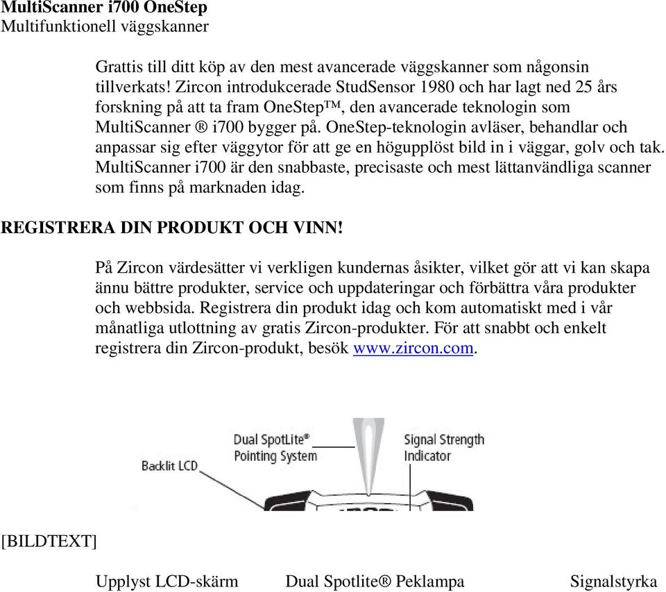 OneStep-teknologin avläser, behandlar och anpassar sig efter väggytor för att ge en högupplöst bild in i väggar, golv och tak.