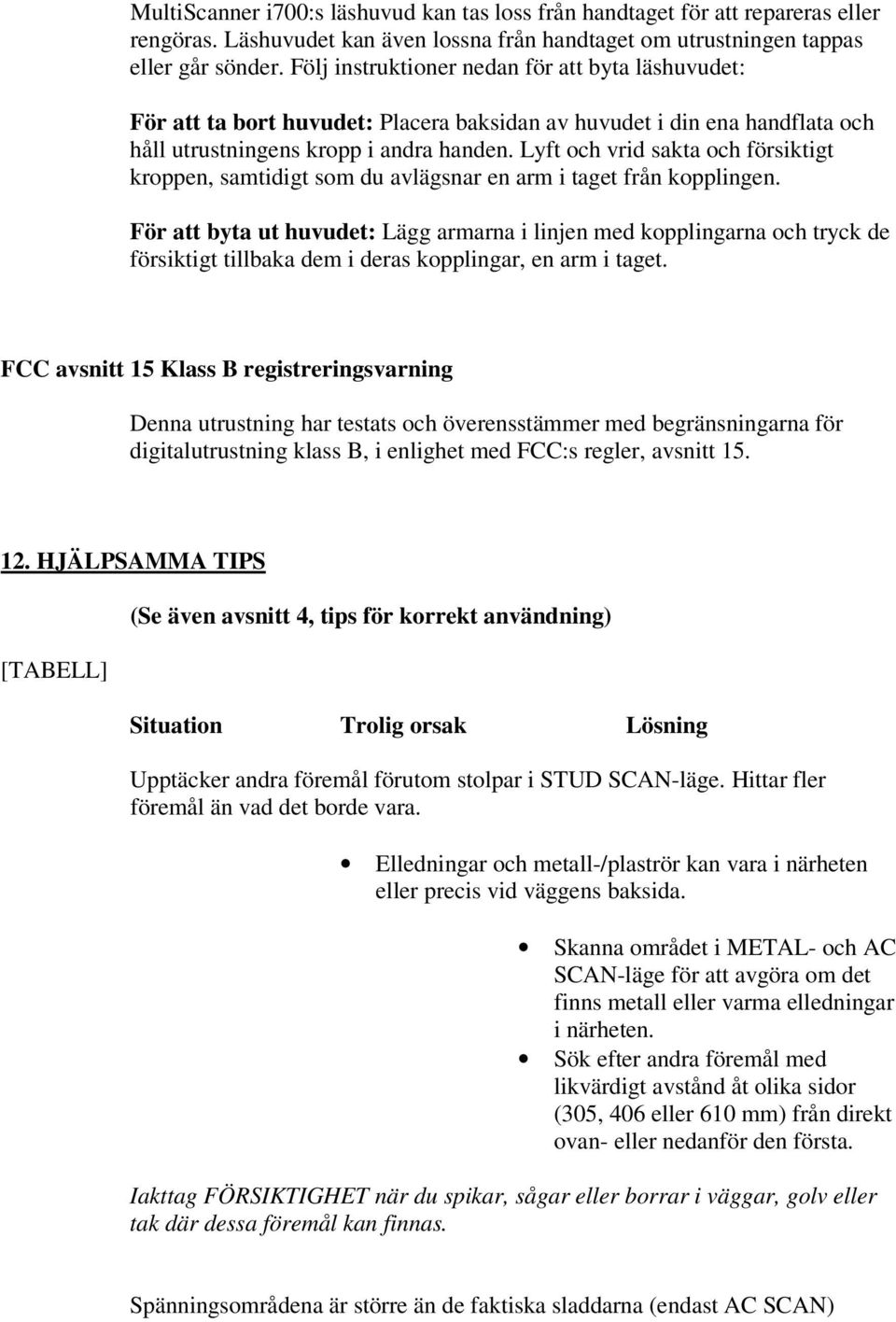Lyft och vrid sakta och försiktigt kroppen, samtidigt som du avlägsnar en arm i taget från kopplingen.