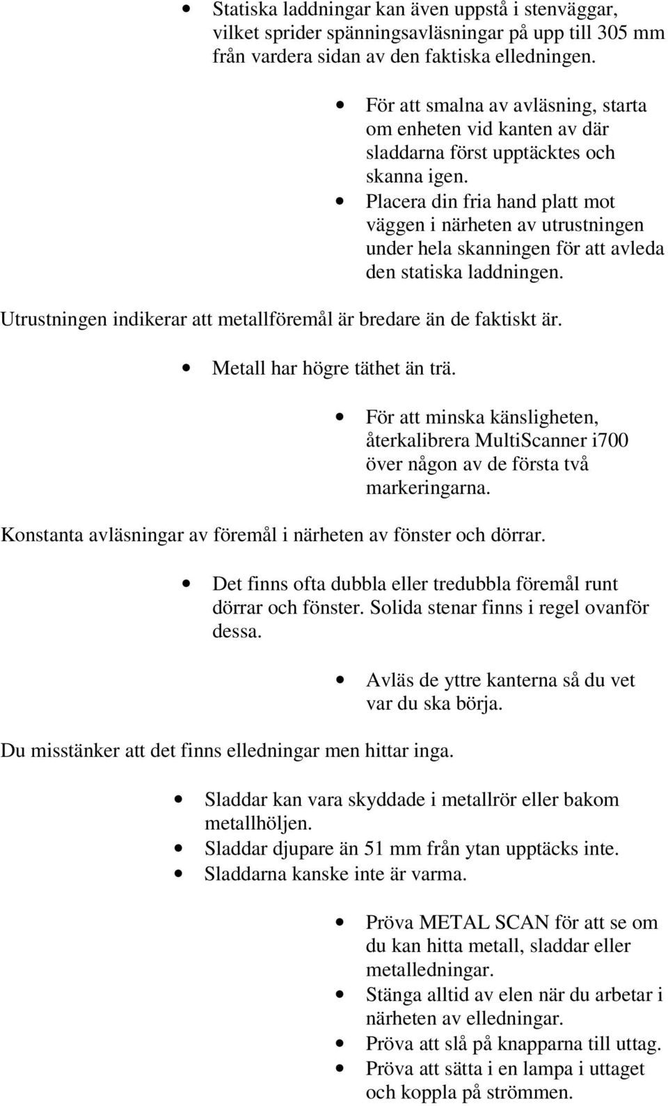 Placera din fria hand platt mot väggen i närheten av utrustningen under hela skanningen för att avleda den statiska laddningen. Utrustningen indikerar att metallföremål är bredare än de faktiskt är.