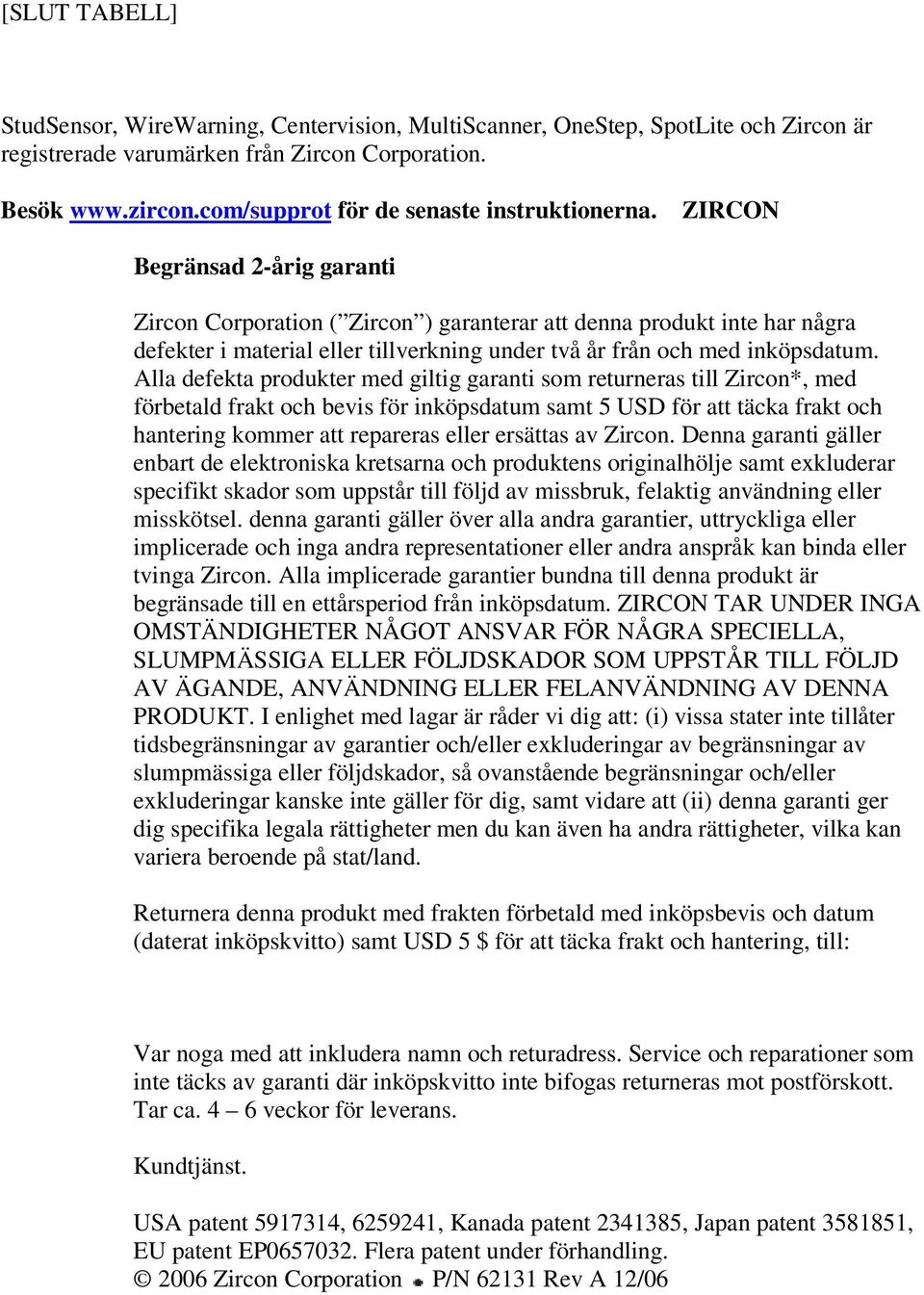 ZIRCON Begränsad 2-årig garanti Zircon Corporation ( Zircon ) garanterar att denna produkt inte har några defekter i material eller tillverkning under två år från och med inköpsdatum.