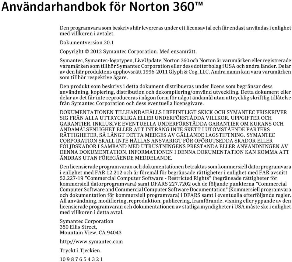 Symantec, Symantec-logotypen, LiveUpdate, Norton 360 och Norton är varumärken eller registrerade varumärken som tillhör Symantec Corporation eller dess dotterbolag i USA och andra länder.