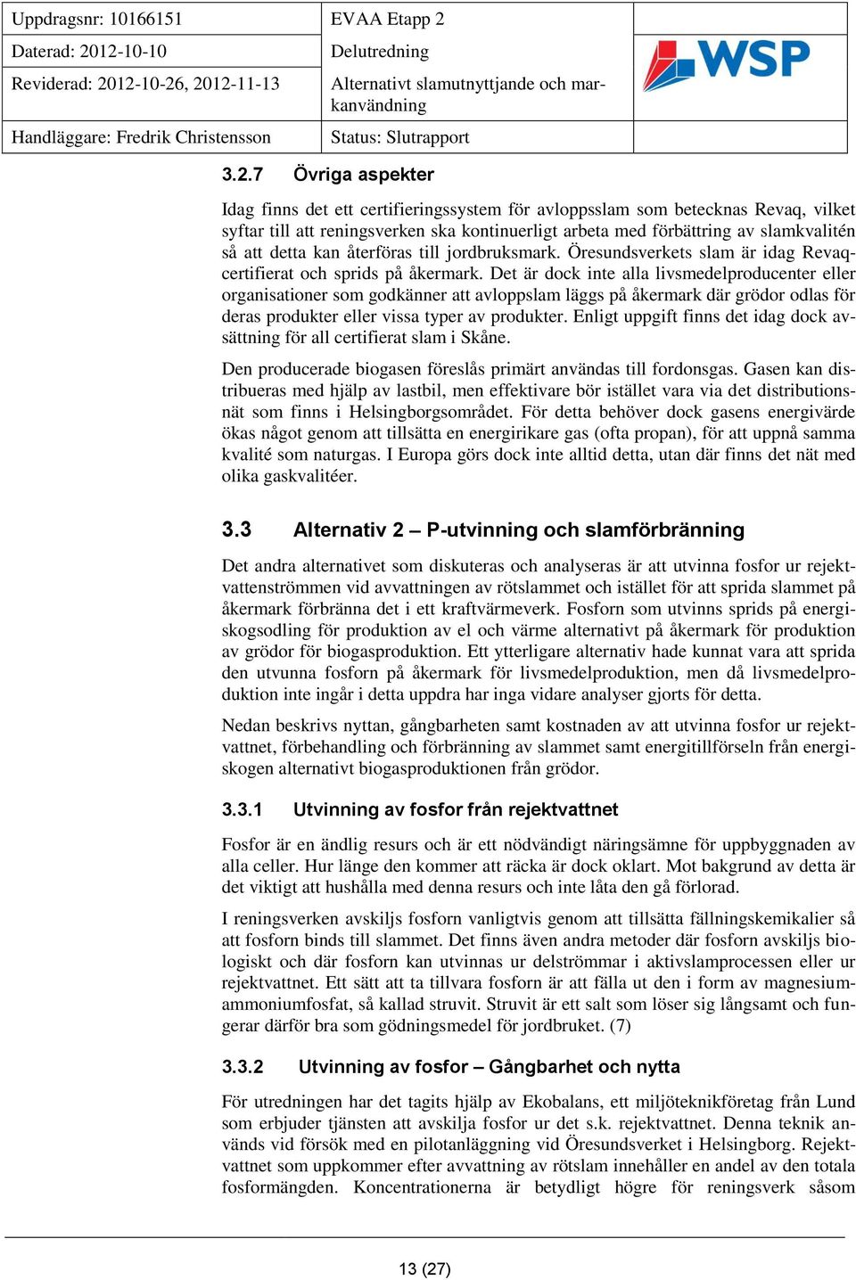 Det är dock inte alla livsmedelproducenter eller organisationer som godkänner att avloppslam läggs på åkermark där grödor odlas för deras produkter eller vissa typer av produkter.