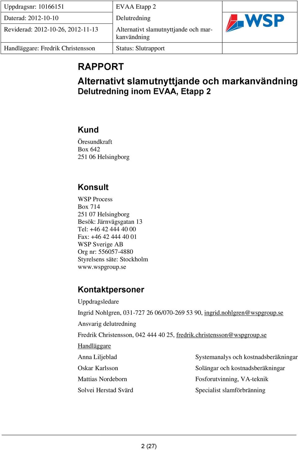 se Kontaktpersoner Uppdragsledare Ingrid Nohlgren, 031-727 26 06/070-269 53 90, ingrid.nohlgren@wspgroup.