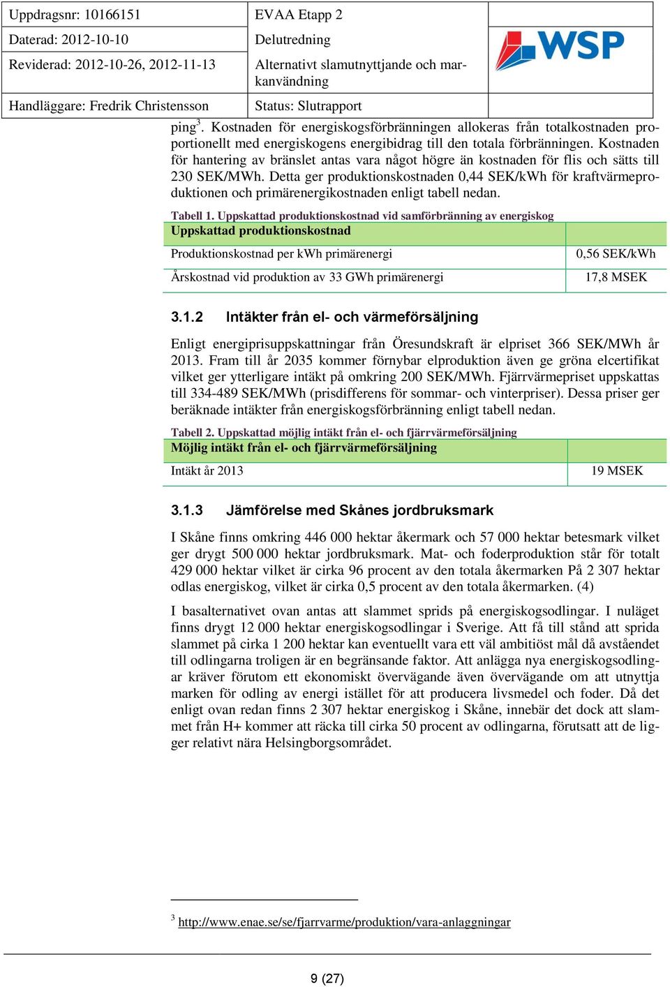 Detta ger produktionskostnaden 0,44 SEK/kWh för kraftvärmeproduktionen och primärenergikostnaden enligt tabell nedan. Tabell 1.
