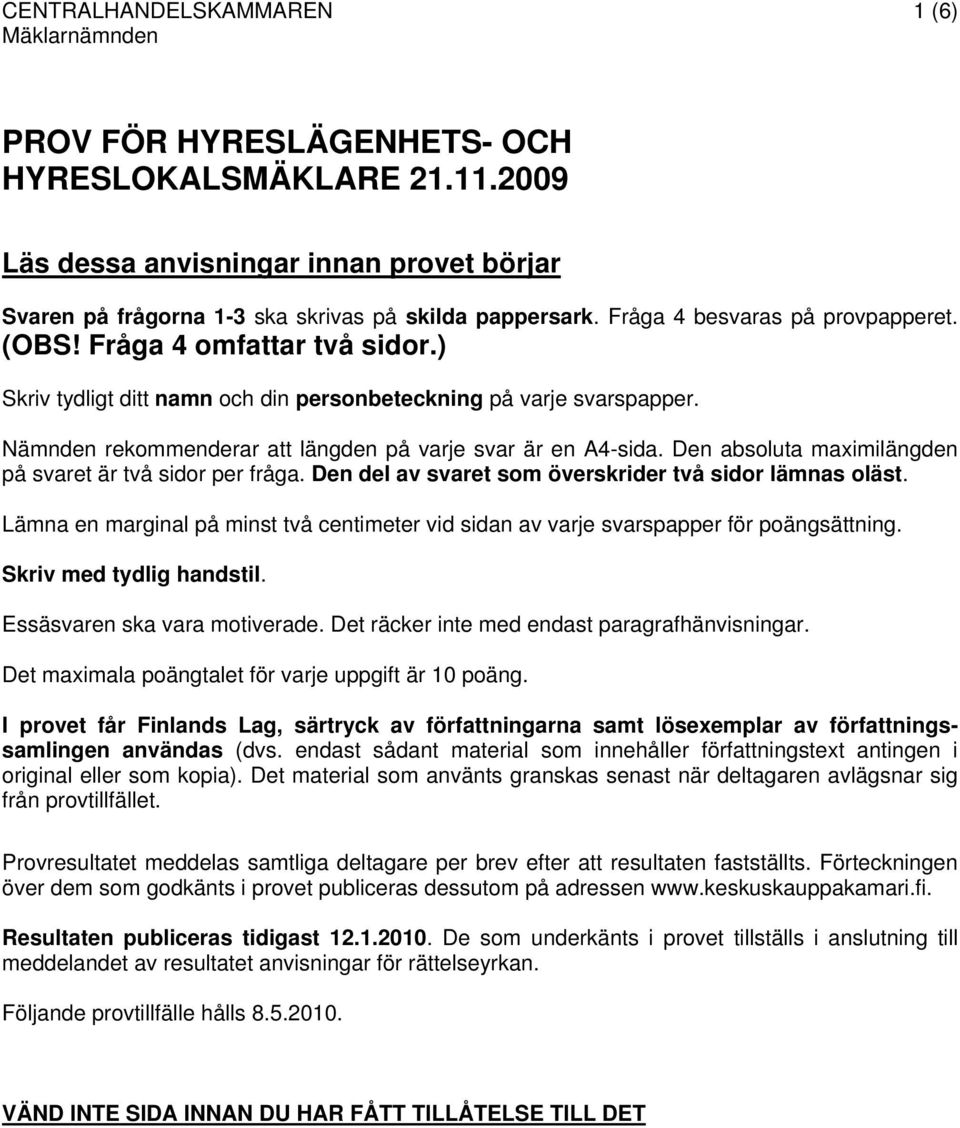 Nämnden rekommenderar att längden på varje svar är en A4-sida. Den absoluta maximilängden på svaret är två sidor per fråga. Den del av svaret som överskrider två sidor lämnas oläst.