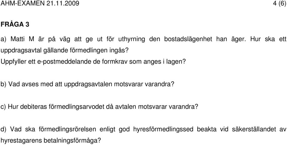 b) Vad avses med att uppdragsavtalen motsvarar varandra?