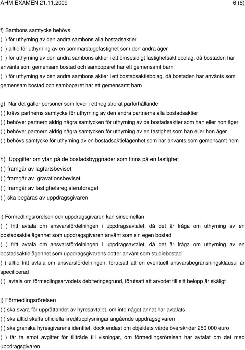 sambons aktier i ett ömsesidigt fastighetsaktiebolag, då bostaden har använts som gemensam bostad och samboparet har ett gemensamt barn ( ) för uthyrning av den andra sambons aktier i ett