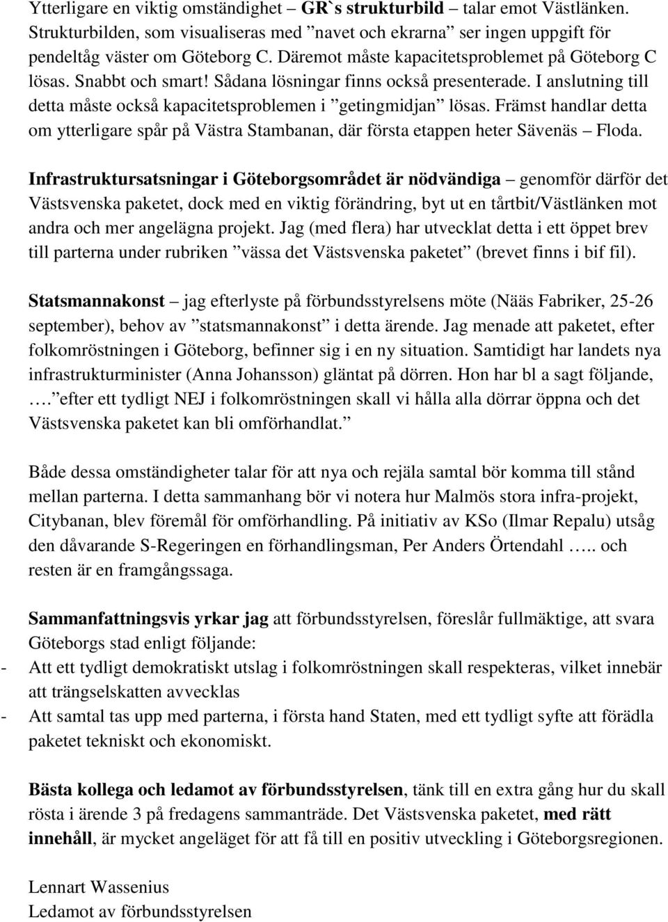 Främst handlar detta om ytterligare spår på Västra Stambanan, där första etappen heter Sävenäs Floda.