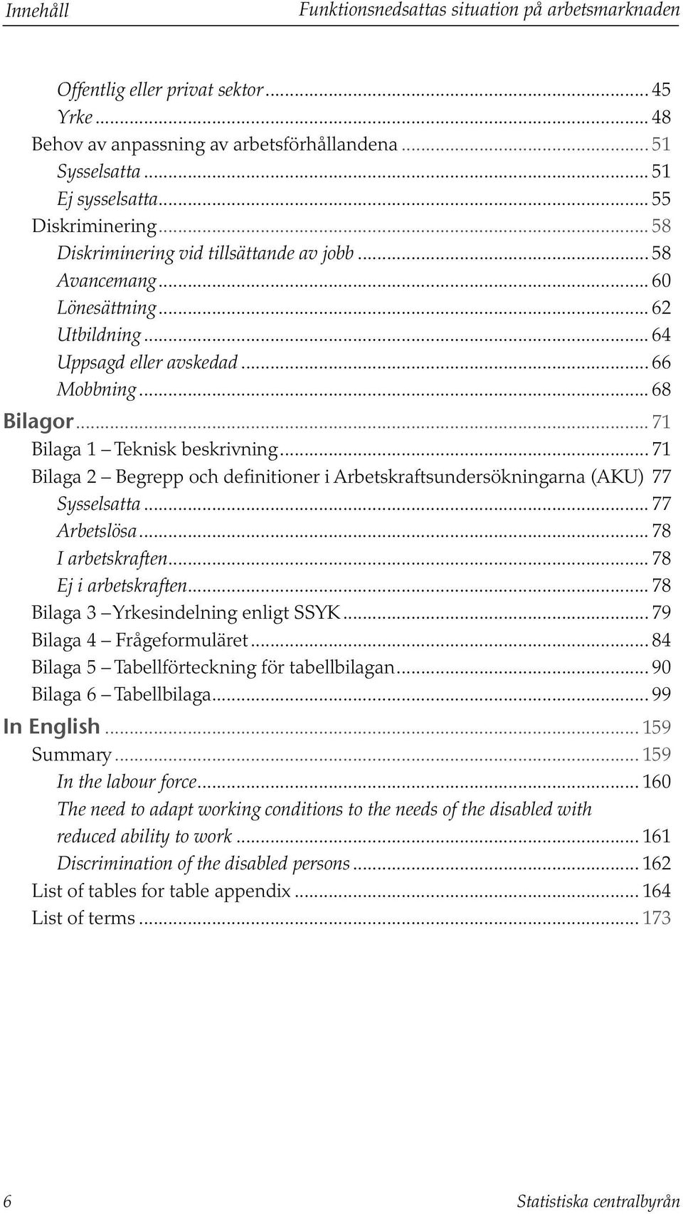 .. 71 Bilaga 1 Teknisk beskrivning... 71 Bilaga 2 Begrepp och definitioner i Arbetskraftsundersökningarna (AKU).77 Sysselsatta... 77 Arbetslösa... 78 I arbetskraften... 78 Ej i arbetskraften.