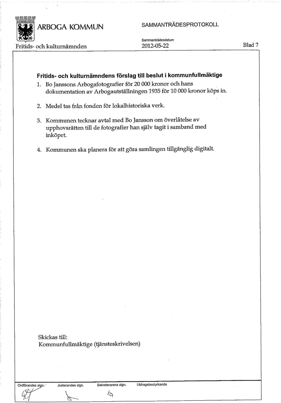 3. Kommunen tecknar avtal med Bo Jansson om överlåtelse av upphovsrätten till de fotografier han själv tagit i samband med inköpet. 4.