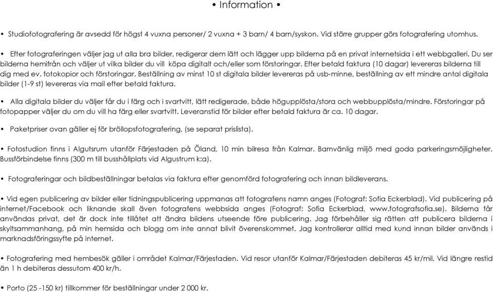 Du ser bilderna hemifrån och väljer ut vilka bilder du vill köpa digitalt och/eller som förstoringar. Efter betald faktura (10 dagar) levereras bilderna till dig med ev. fotokopior och förstoringar.