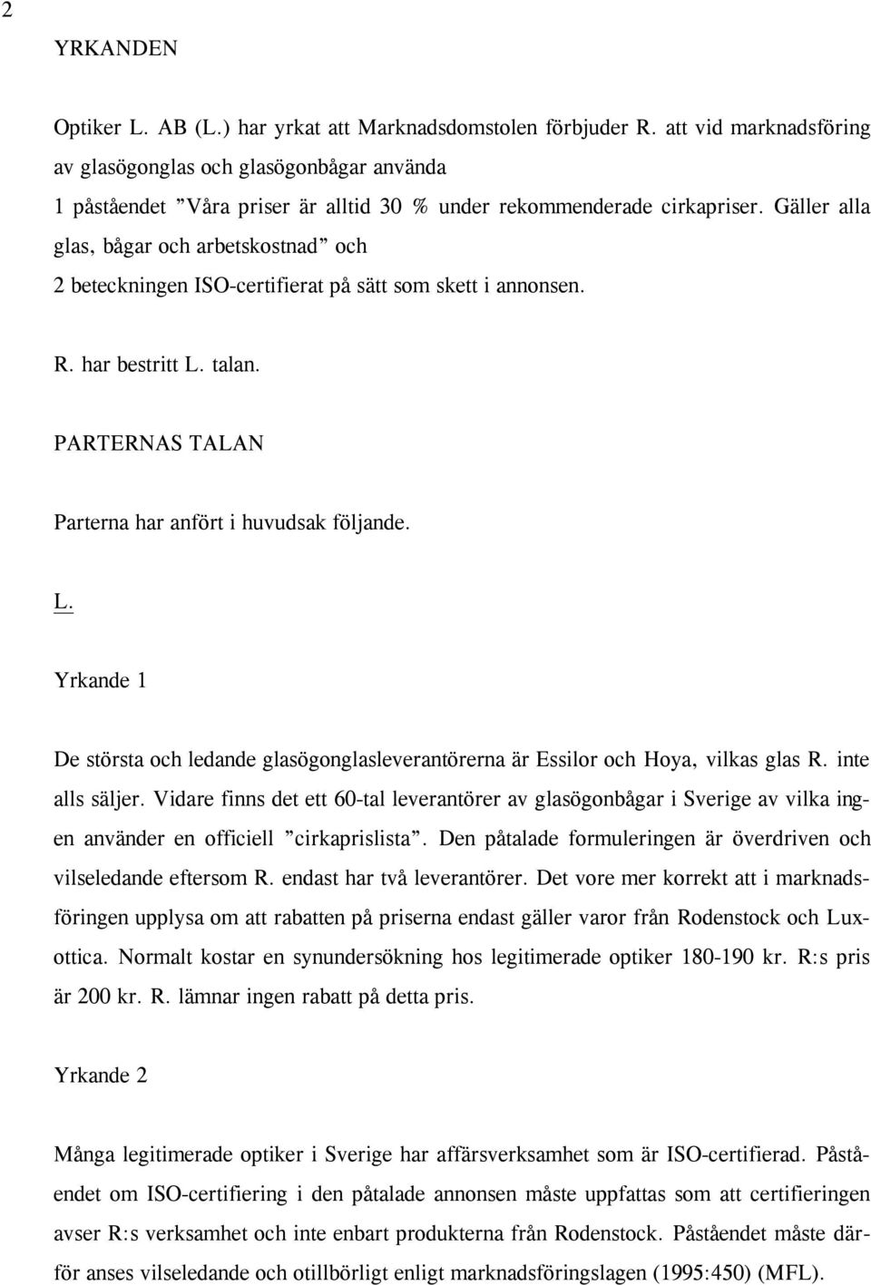 Gäller alla glas, bågar och arbetskostnad och 2 beteckningen ISO-certifierat på sätt som skett i annonsen. R. har bestritt L.
