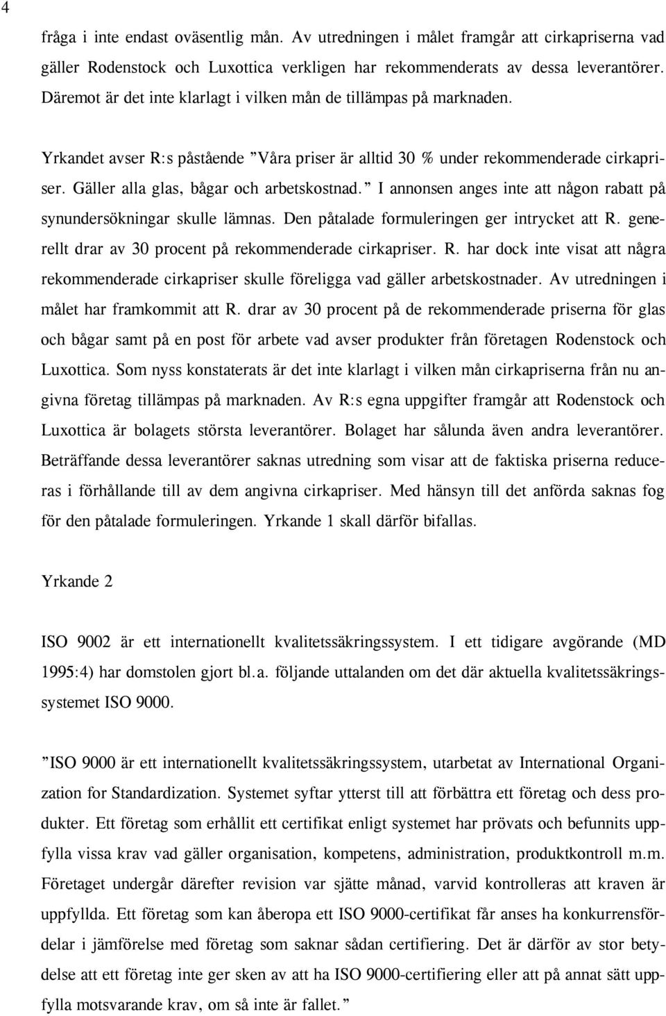 Gäller alla glas, bågar och arbetskostnad. I annonsen anges inte att någon rabatt på synundersökningar skulle lämnas. Den påtalade formuleringen ger intrycket att R.