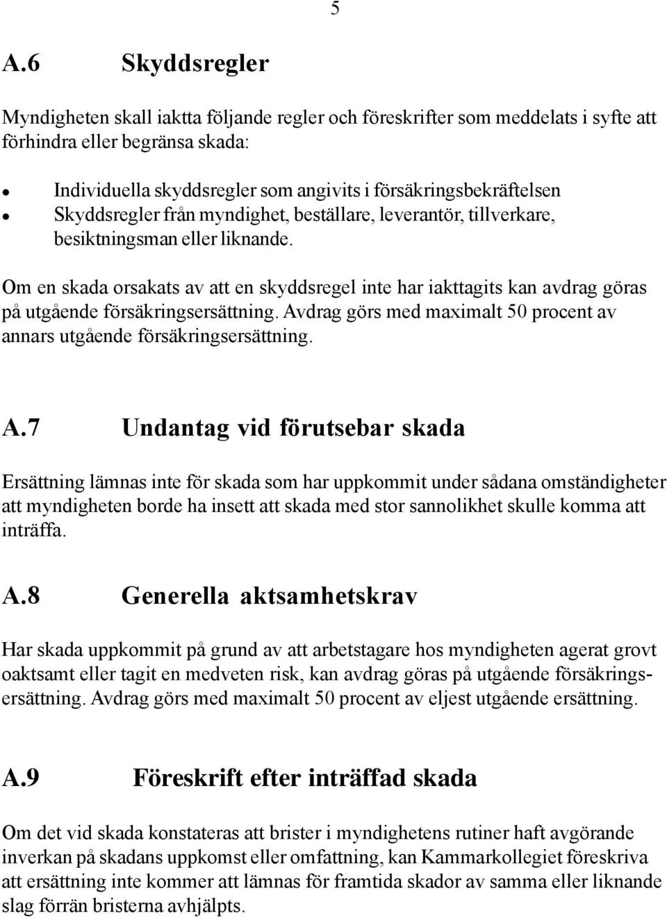 Om en skada orsakats av att en skyddsregel inte har iakttagits kan avdrag göras på utgående försäkringsersättning. Av