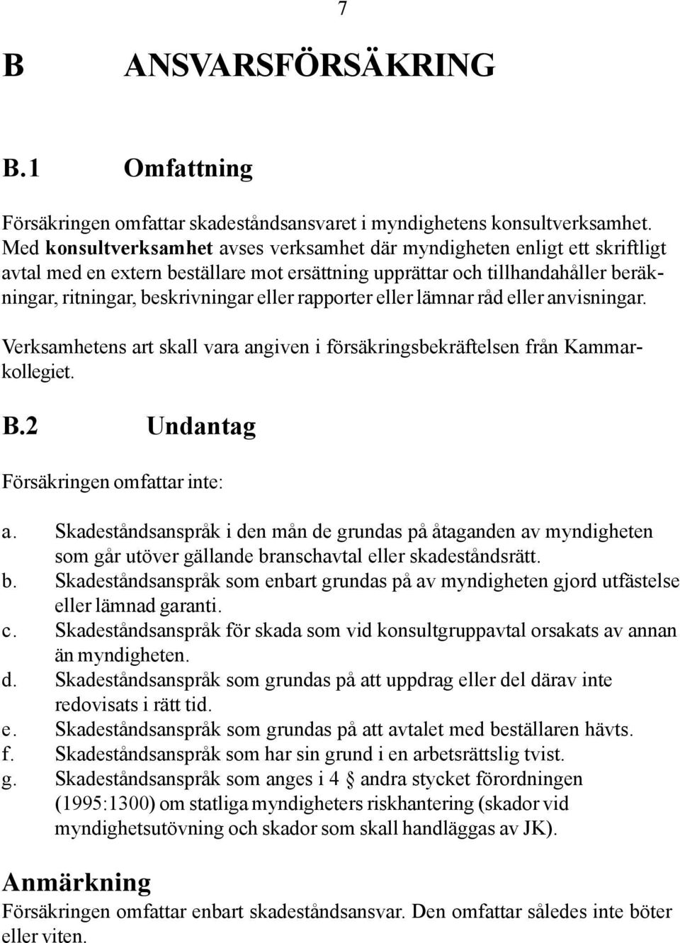 rapporter eller lämnar råd eller anvisningar. Verksamhetens art skall vara angiven i försäkringsbekräftelsen från Kammarkollegiet. B.2 Undantag Försäkringen omfattar inte: a.