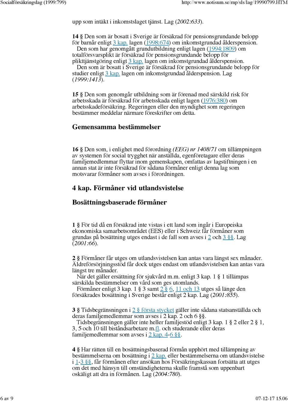 Den som har genomgått grundutbildning enligt lagen (1994:1809) om totalförsvarsplikt är försäkrad för pensionsgrundande belopp för plikttjänstgöring enligt 3 kap.