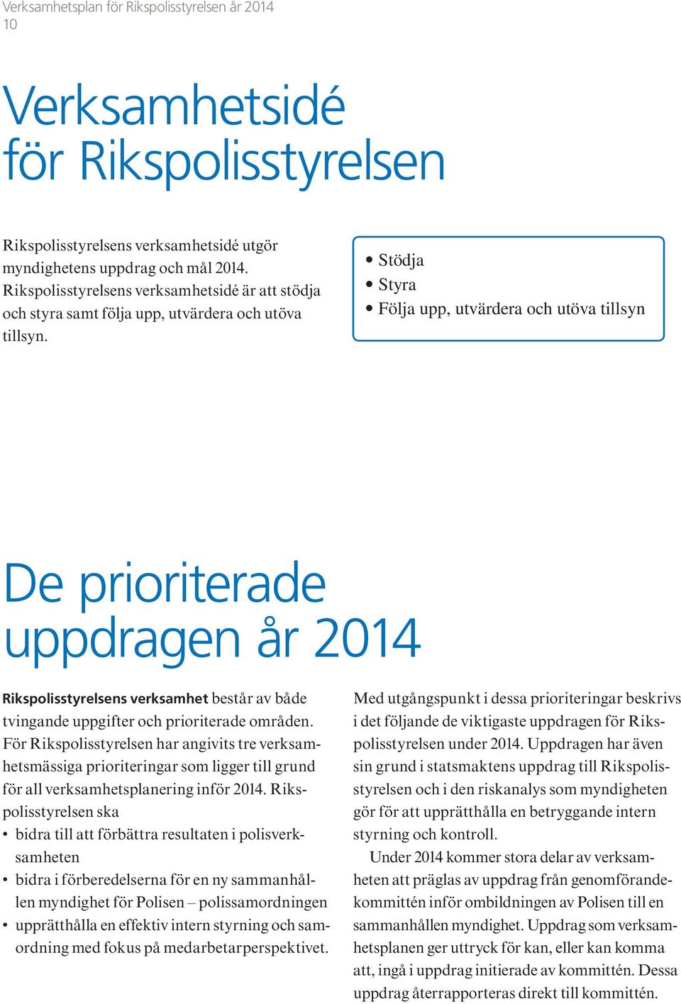 Stödja Styra Följa upp, utvärdera och utöva tillsyn De prioriterade uppdragen år 2014 Rikspolisstyrelsens verksamhet består av både tvingande uppgifter och prioriterade områden.