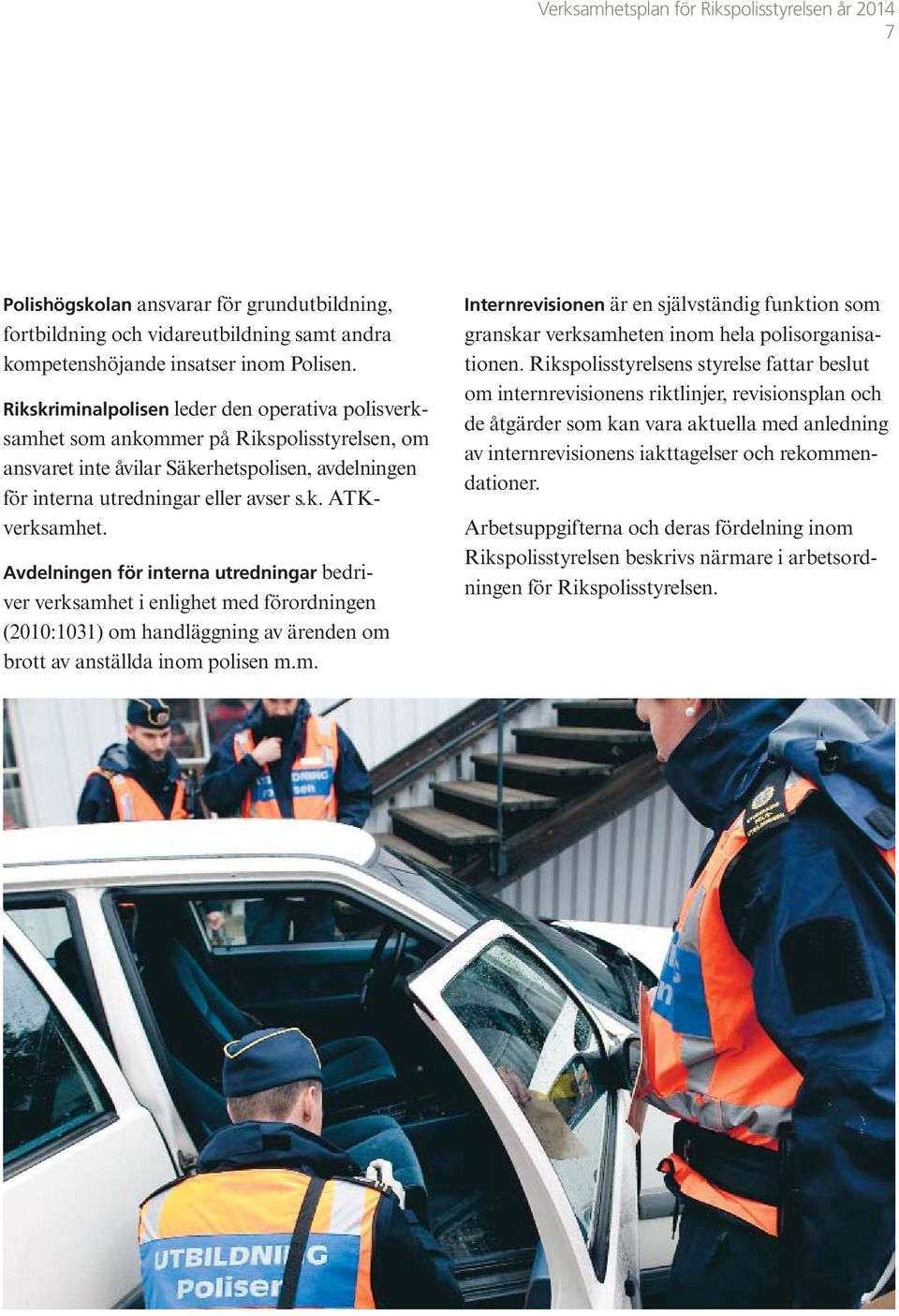 Avdelningen för interna utredningar bedriver verksamhet i enlighet med förordningen (2010:1031) om handläggning av ärenden om brott av anställda inom polisen m.m. Internrevisionen är en självständig funktion som granskar verksamheten inom hela polisorganisationen.