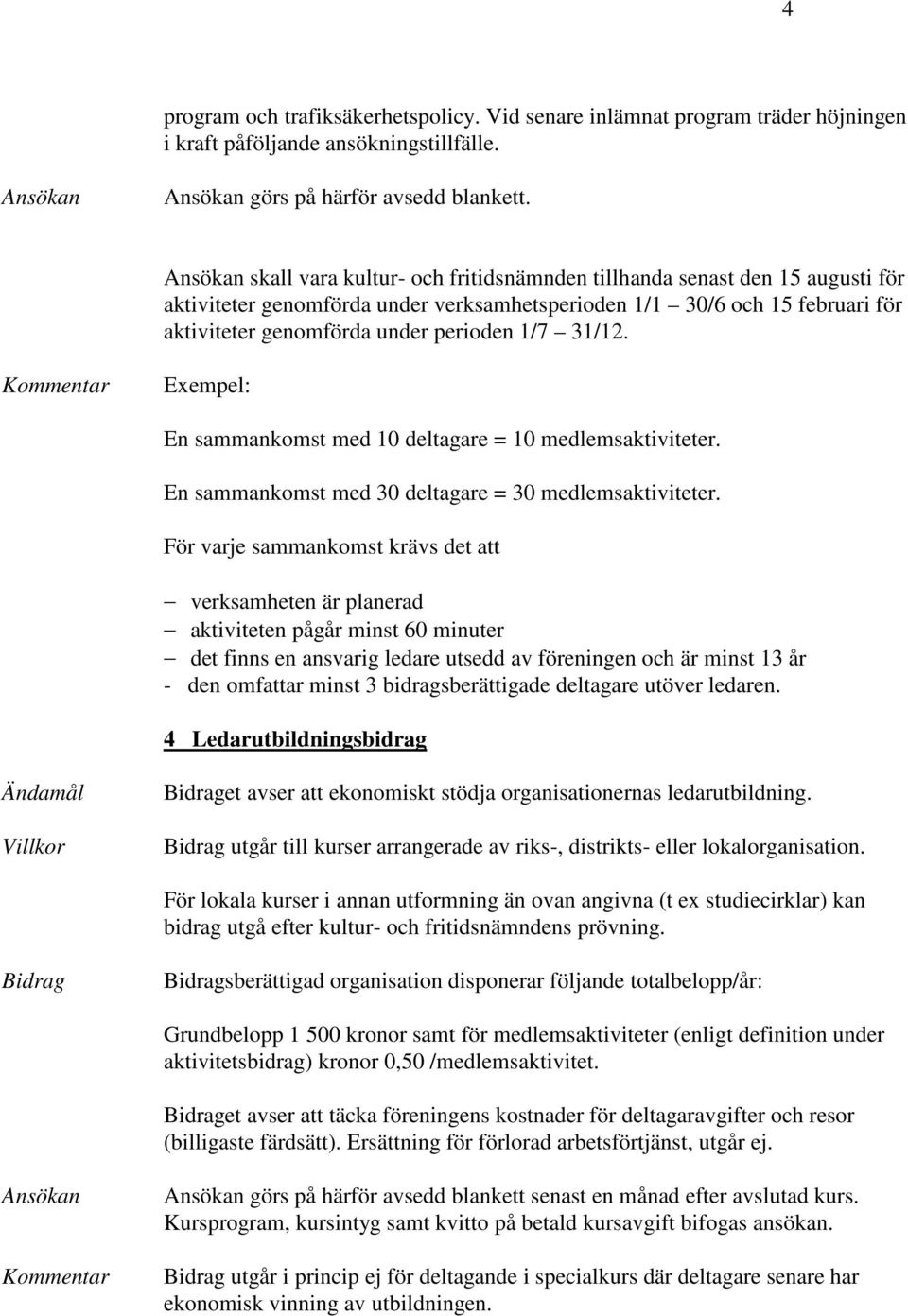 1/7 31/12. Kommentar Exempel: En sammankomst med 10 deltagare = 10 medlemsaktiviteter. En sammankomst med 30 deltagare = 30 medlemsaktiviteter.