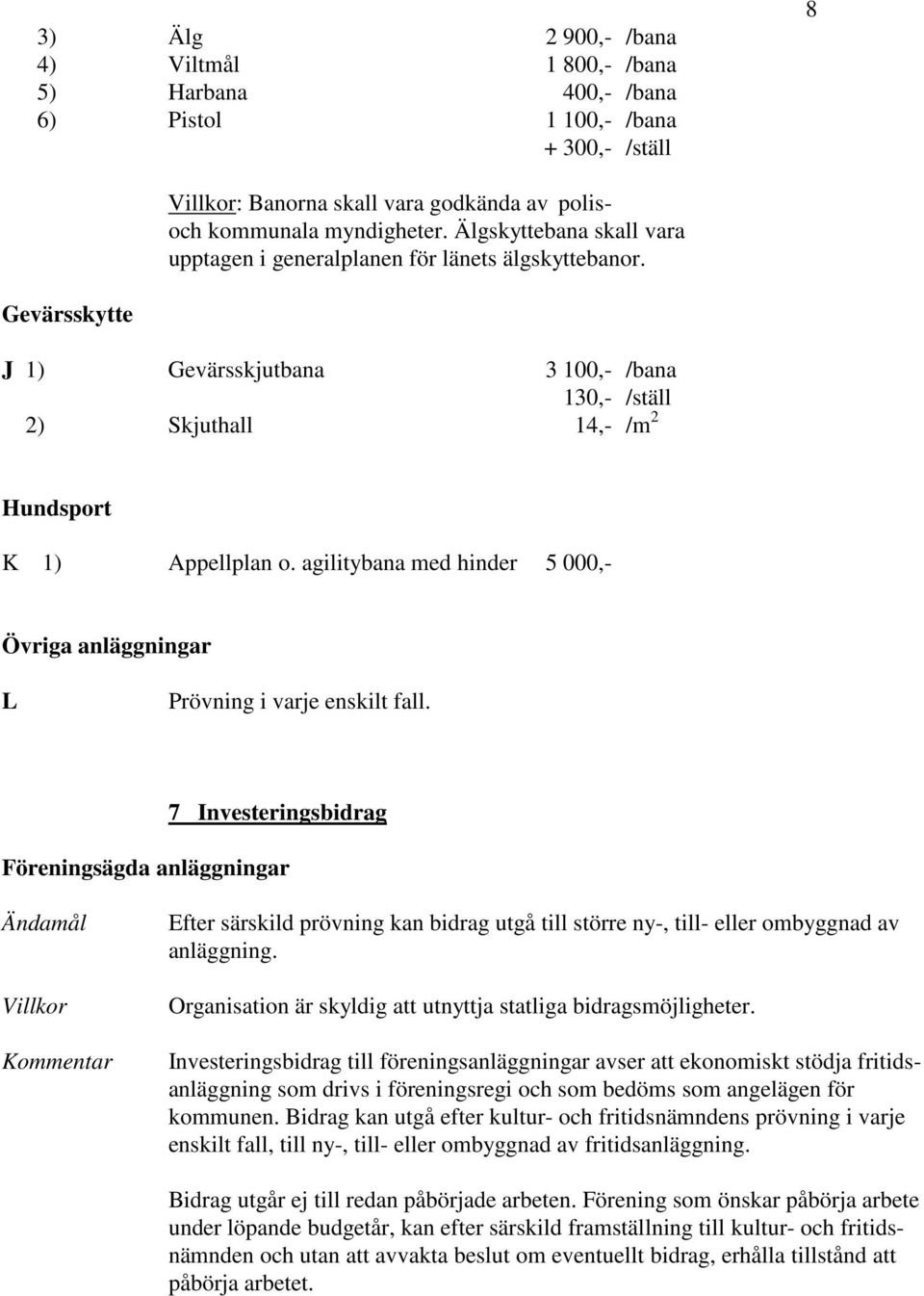 agilitybana med hinder 5 000,- Övriga anläggningar L Prövning i varje enskilt fall.