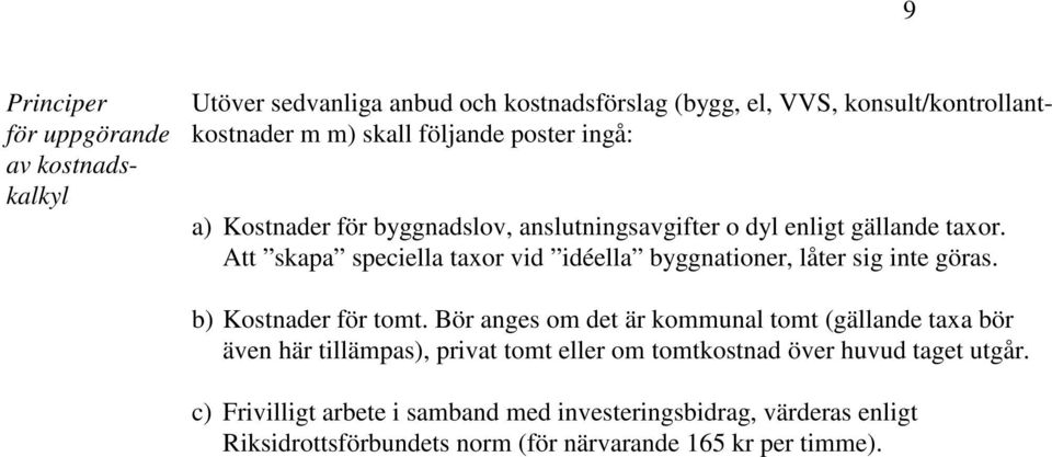 Att skapa speciella taxor vid idéella byggnationer, låter sig inte göras. b) Kostnader för tomt.