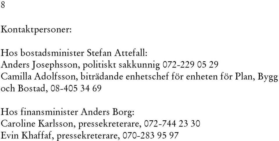 enheten för Plan, Bygg och Bostad, 08-405 34 69 Hos finansminister Anders Borg: