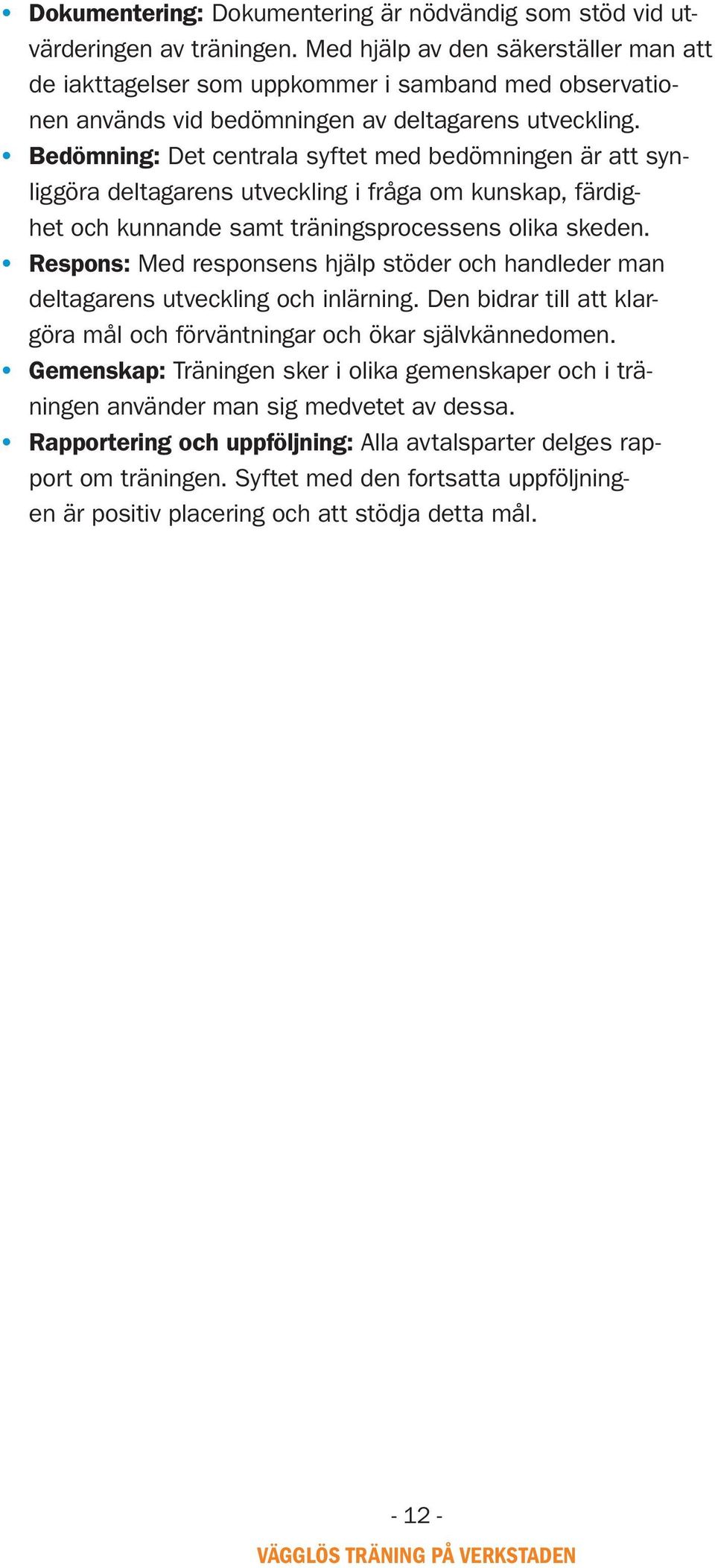 Bedömning: Det centrala syftet med bedömningen är att synliggöra deltagarens utveckling i fråga om kunskap, färdighet och kunnande samt träningsprocessens olika skeden.