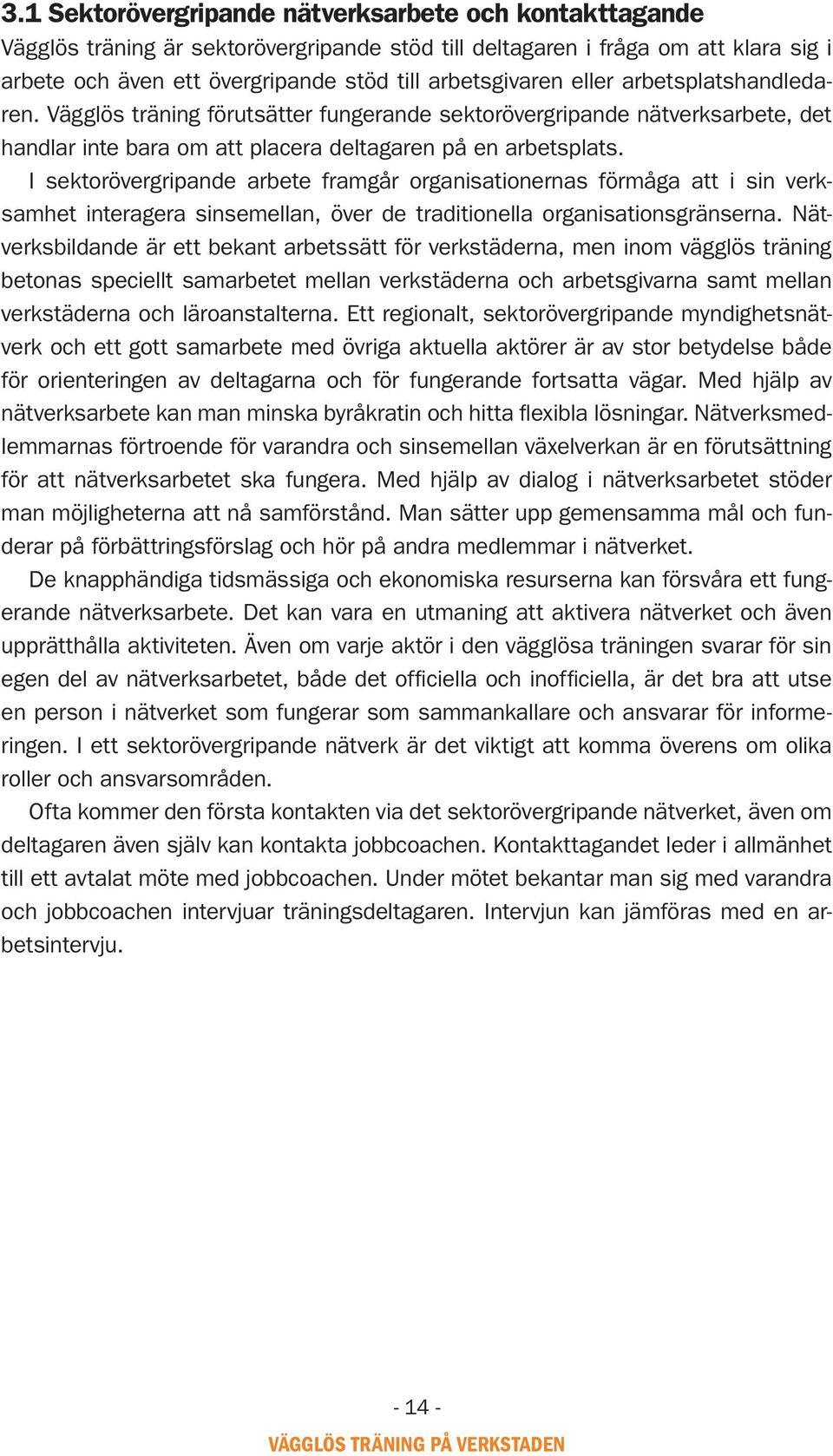 I sektorövergripande arbete framgår organisationernas förmåga att i sin verksamhet interagera sinsemellan, över de traditionella organisationsgränserna.