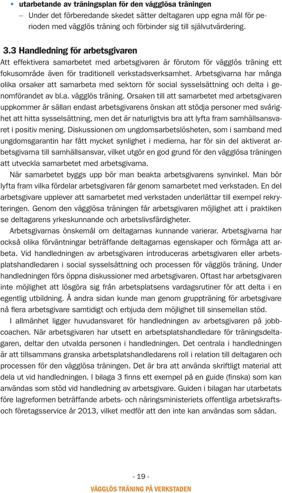 Arbetsgivarna har många olika orsaker att samarbeta med sektorn för social sysselsättning och delta i genomförandet av bl.a. vägglös träning.