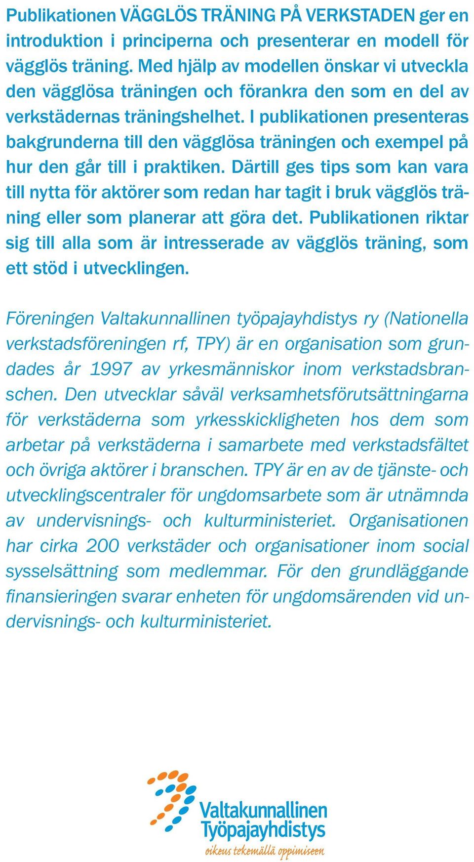 I publikationen presenteras bakgrunderna till den vägglösa träningen och exempel på hur den går till i praktiken.