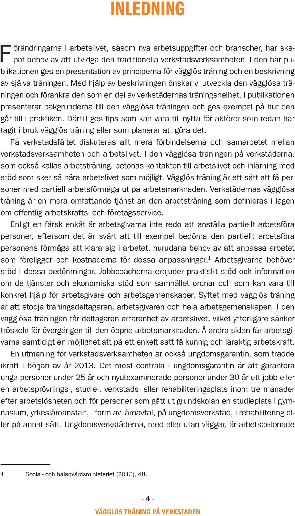 Med hjälp av beskrivningen önskar vi utveckla den vägglösa träningen och förankra den som en del av verkstädernas träningshelhet.