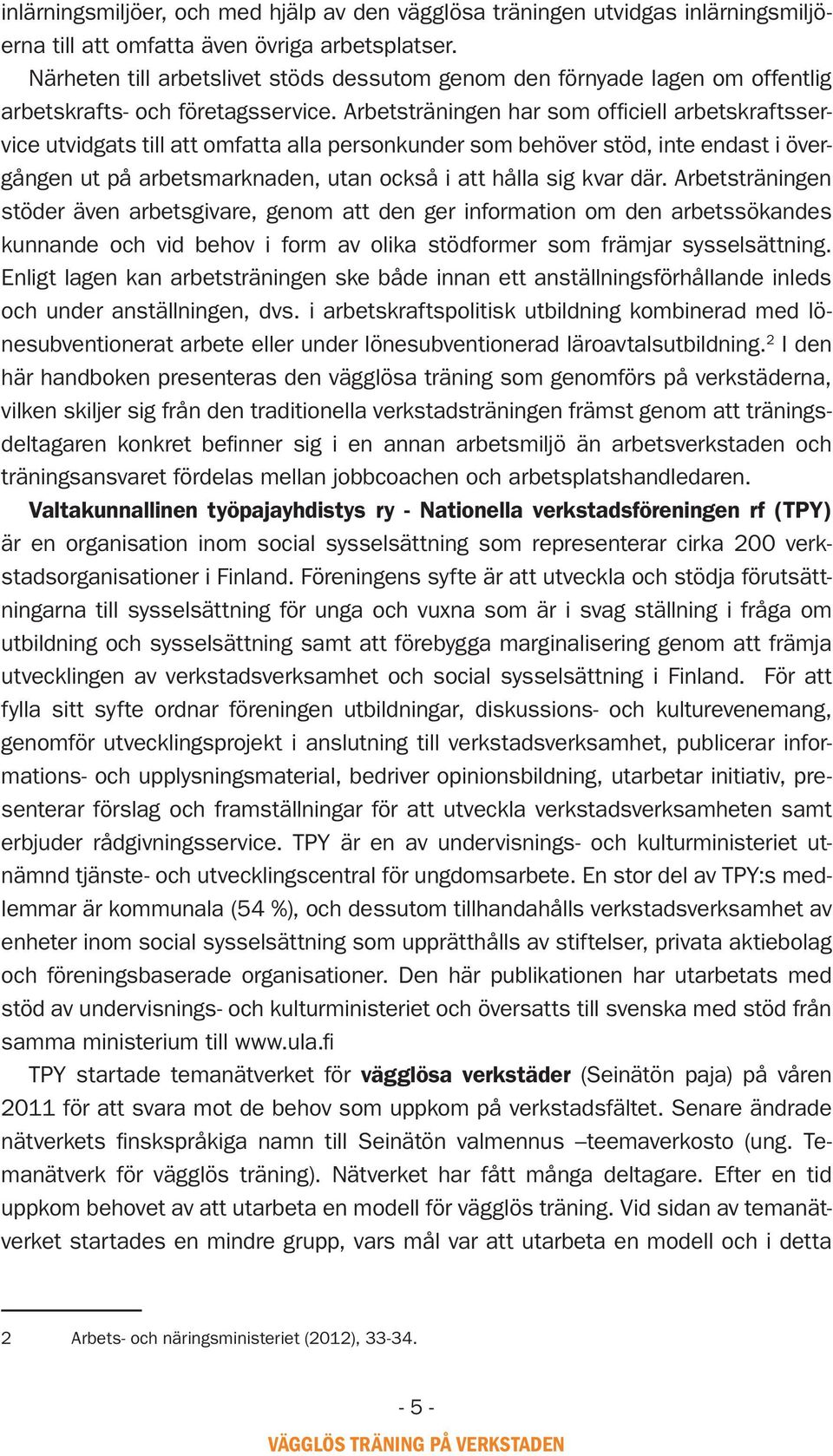 Arbetsträningen har som officiell arbetskraftsservice utvidgats till att omfatta alla personkunder som behöver stöd, inte endast i övergången ut på arbetsmarknaden, utan också i att hålla sig kvar