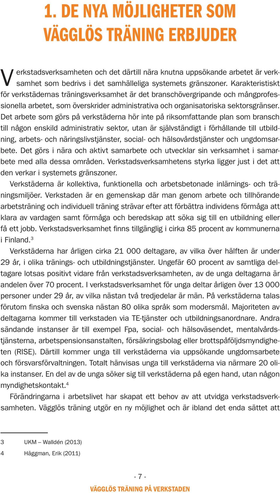 Det arbete som görs på verkstäderna hör inte på riksomfattande plan som bransch till någon enskild administrativ sektor, utan är självständigt i förhållande till utbildning, arbets- och