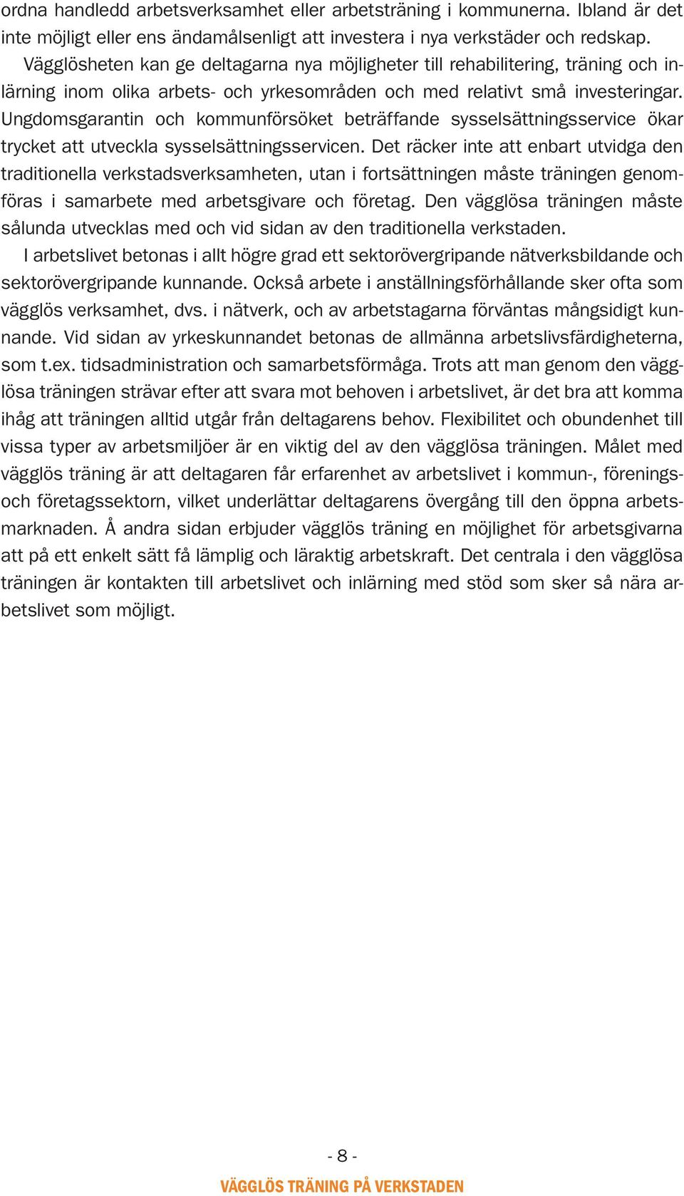 Ungdomsgarantin och kommunförsöket beträffande sysselsättningsservice ökar trycket att utveckla sysselsättningsservicen.