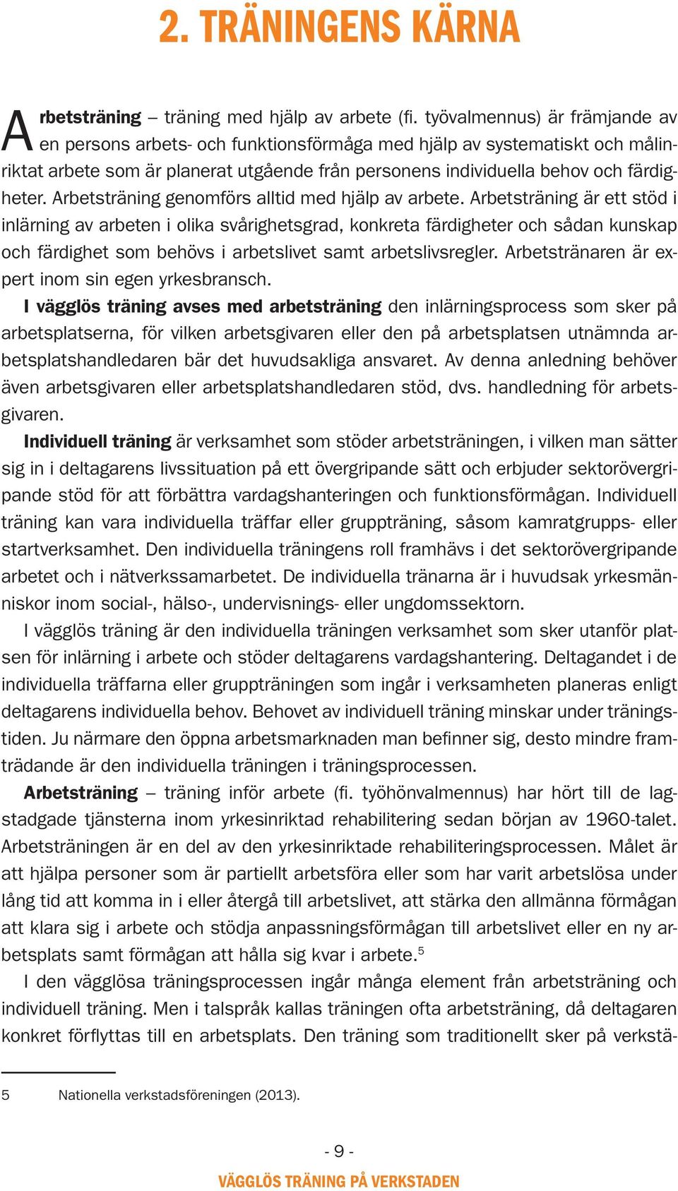 Arbetsträning genomförs alltid med hjälp av arbete.
