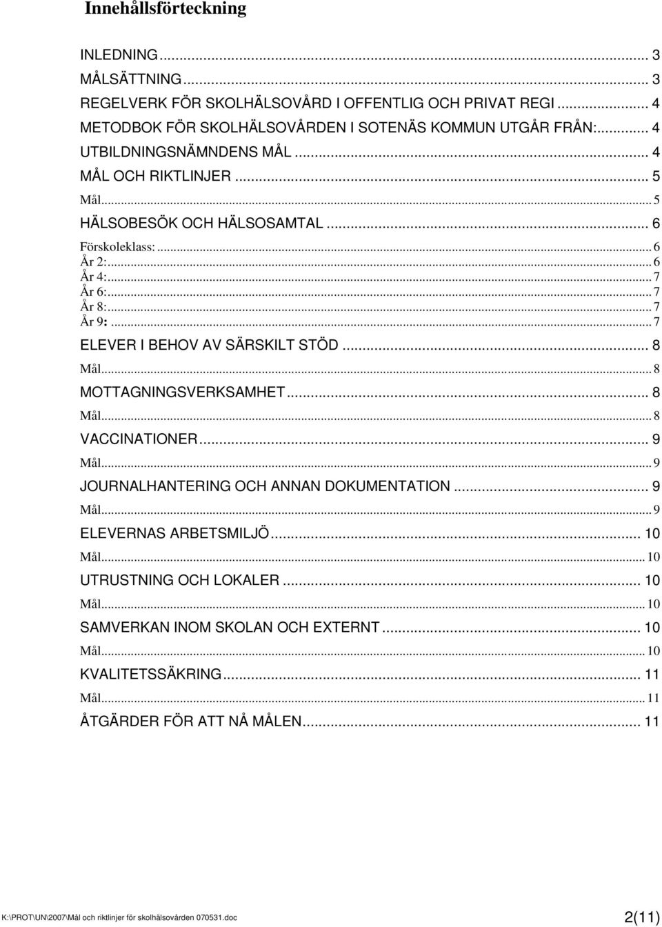 .. 7 ELEVER I BEHOV AV SÄRSKILT STÖD... 8... 8 MOTTAGNINGSVERKSAMHET... 8... 8 VACCINATIONER... 9... 9 JOURNALHANTERING OCH ANNAN DOKUMENTATION... 9... 9 ELEVERNAS ARBETSMILJÖ... 10.