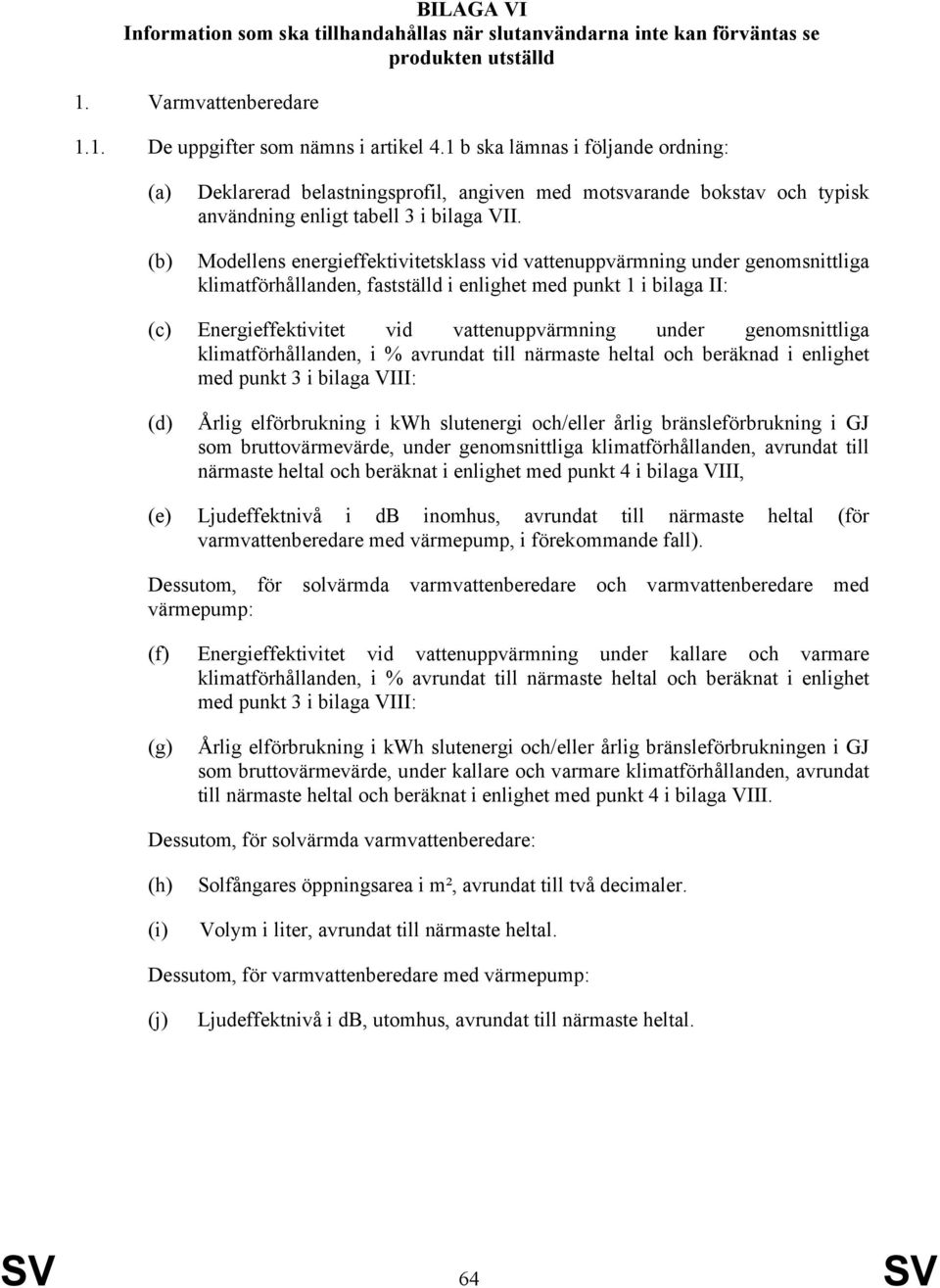 Modellens energieffektivitetsklass vid vattenuppvärmning under genomsnittliga klimatförhållanden, fastställd i enlighet med punkt 1 i bilaga II: (c) Energieffektivitet vid vattenuppvärmning under