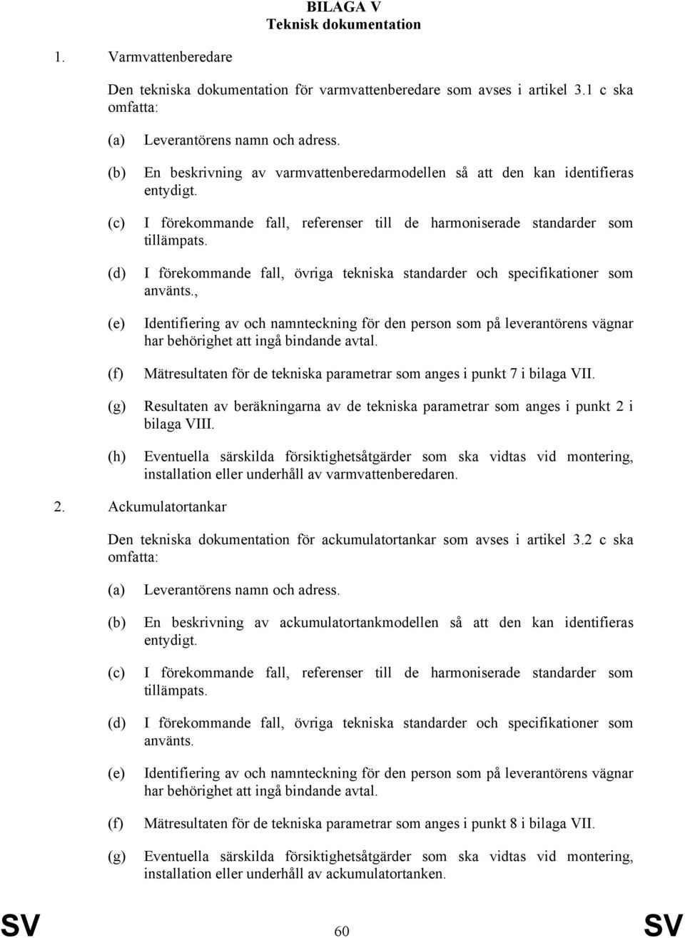I förekommande fall, övriga tekniska standarder och specifikationer som använts., Identifiering av och namnteckning för den person som på leverantörens vägnar har behörighet att ingå bindande avtal.