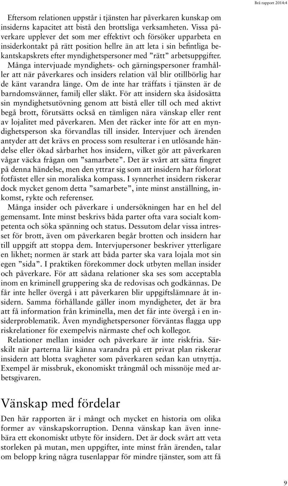 arbetsuppgifter. Många intervjuade myndighets- och gärningspersoner framhåller att när påverkares och insiders relation väl blir otillbörlig har de känt varandra länge.