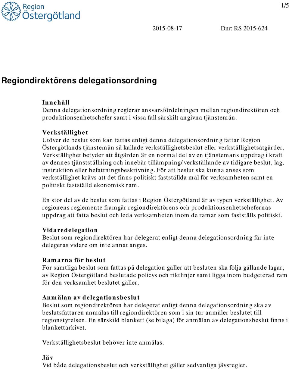 Verkställighet betyder att åtgärden är en normal del av en tjänstemans uppdrag i kraft av dennes tjänstställning och innebär tillämpning/verkställande av tidigare beslut, lag, instruktion eller