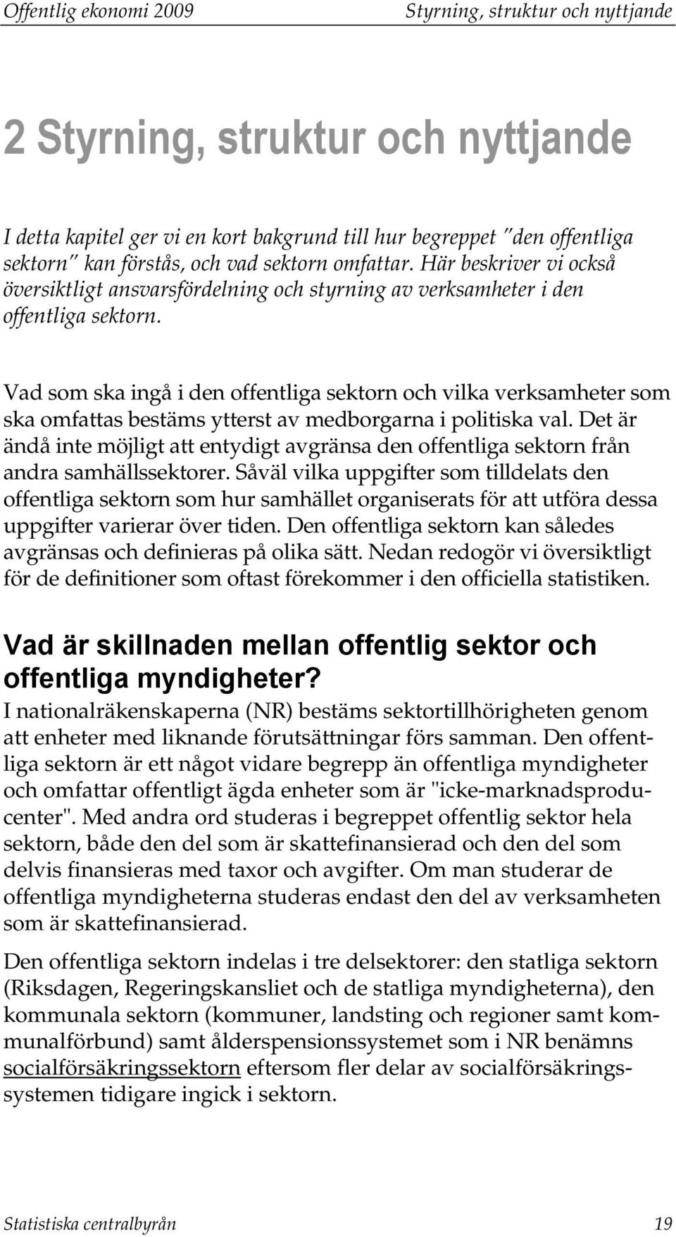 Vad som ska ingå i den offentliga sektorn och vilka verksamheter som ska omfattas bestäms ytterst av medborgarna i politiska val.