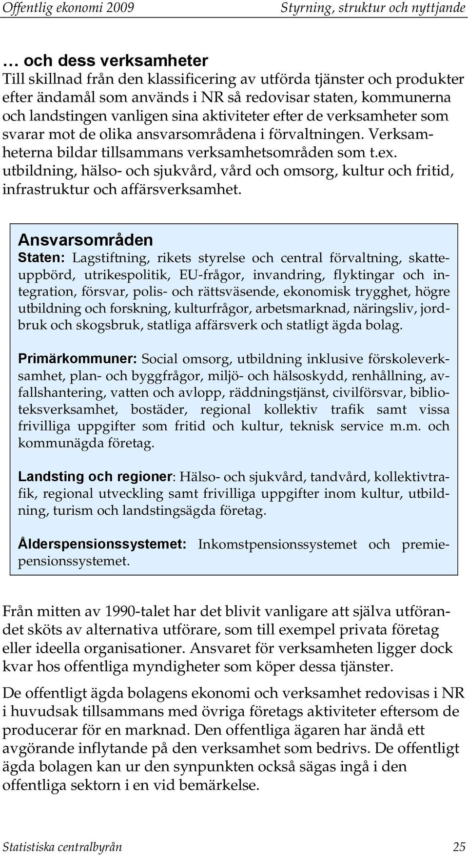 ex. utbildning, hälso- och sjukvård, vård och omsorg, kultur och fritid, infrastruktur och affärsverksamhet.