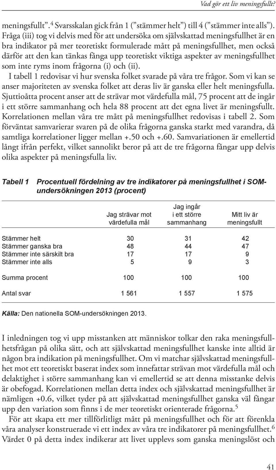 teoretiskt viktiga aspekter av meningsfullhet som inte ryms inom frågorna (i) och (ii). I tabell 1 redovisar vi hur svenska folket svarade på våra tre frågor.