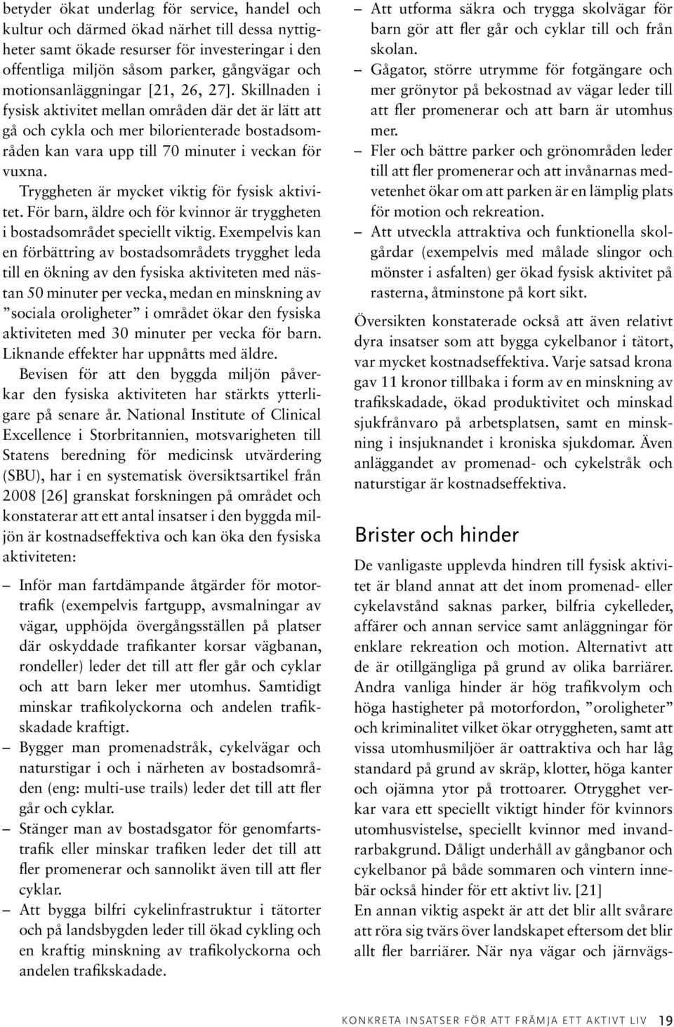 Tryggheten är mycket viktig för fysisk aktivitet. För barn, äldre och för kvinnor är tryggheten i bostadsområdet speciellt viktig.