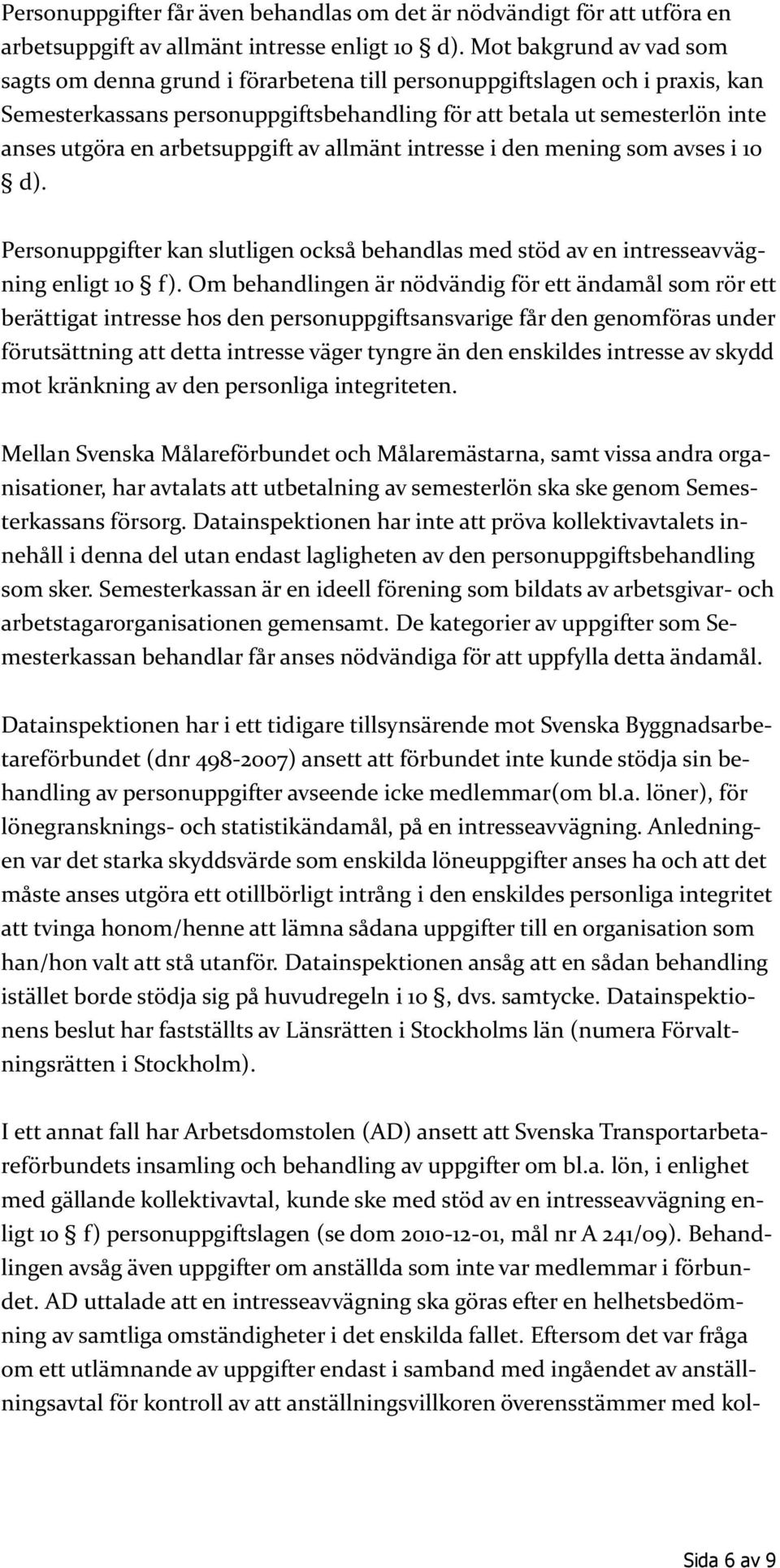 arbetsuppgift av allmänt intresse i den mening som avses i 10 d). Personuppgifter kan slutligen också behandlas med stöd av en intresseavvägning enligt 10 f).